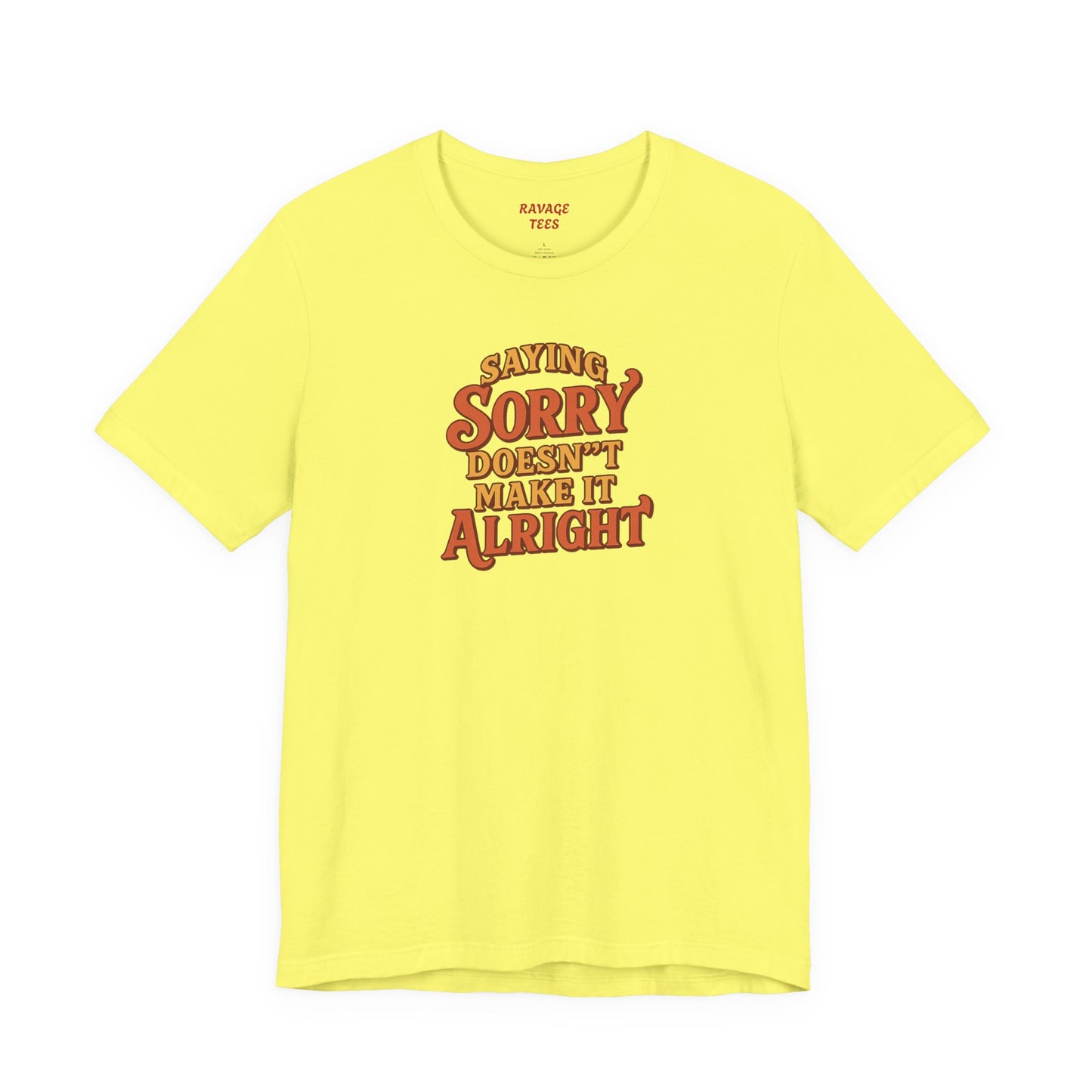 Saying Sorry Doesn’t Make It Alright Tee – Unisex Apology Shirt