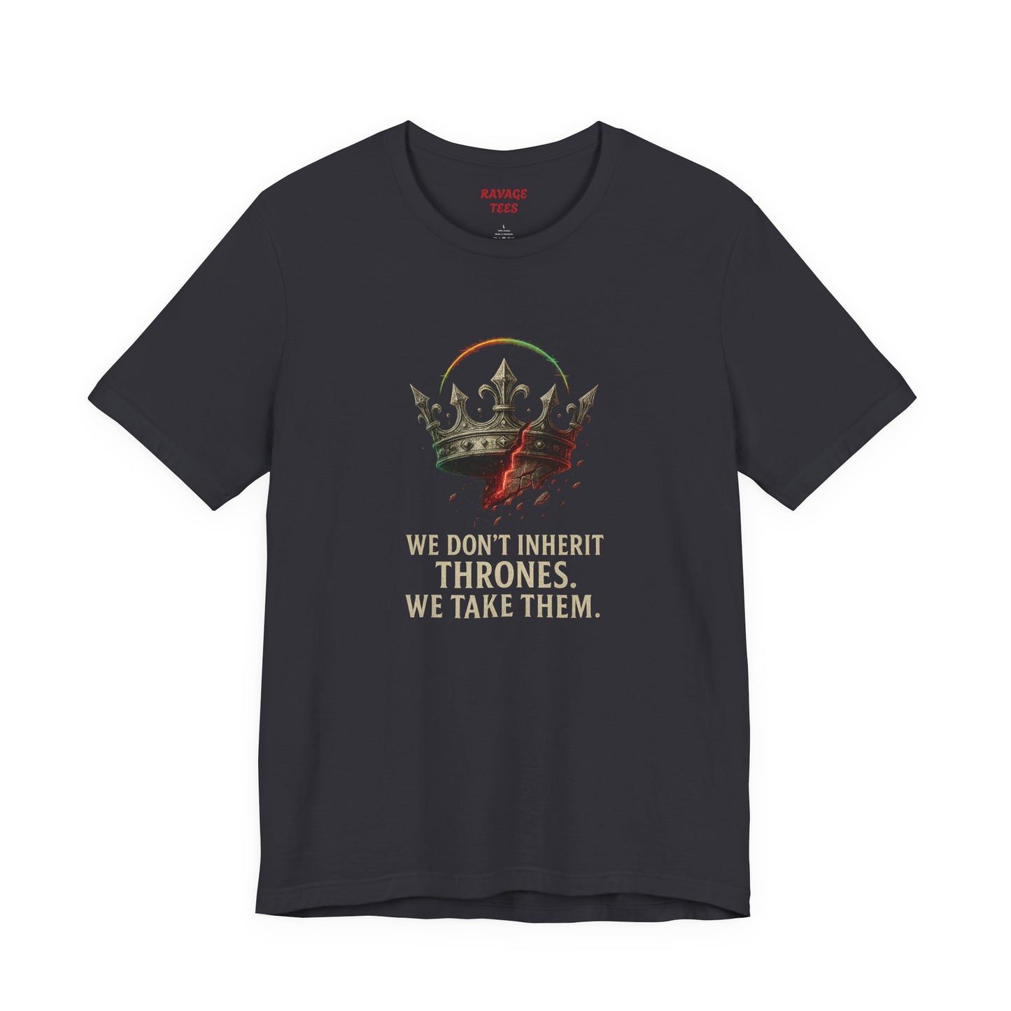 WE DON'T INHERIT THRONES WE TAKE THEM - King's Command Short Sleeve Tee, Inspirational Shirt, Perfect for Birthdays, Gamers & Collectors, Unique Gift Idea, Statement Tee