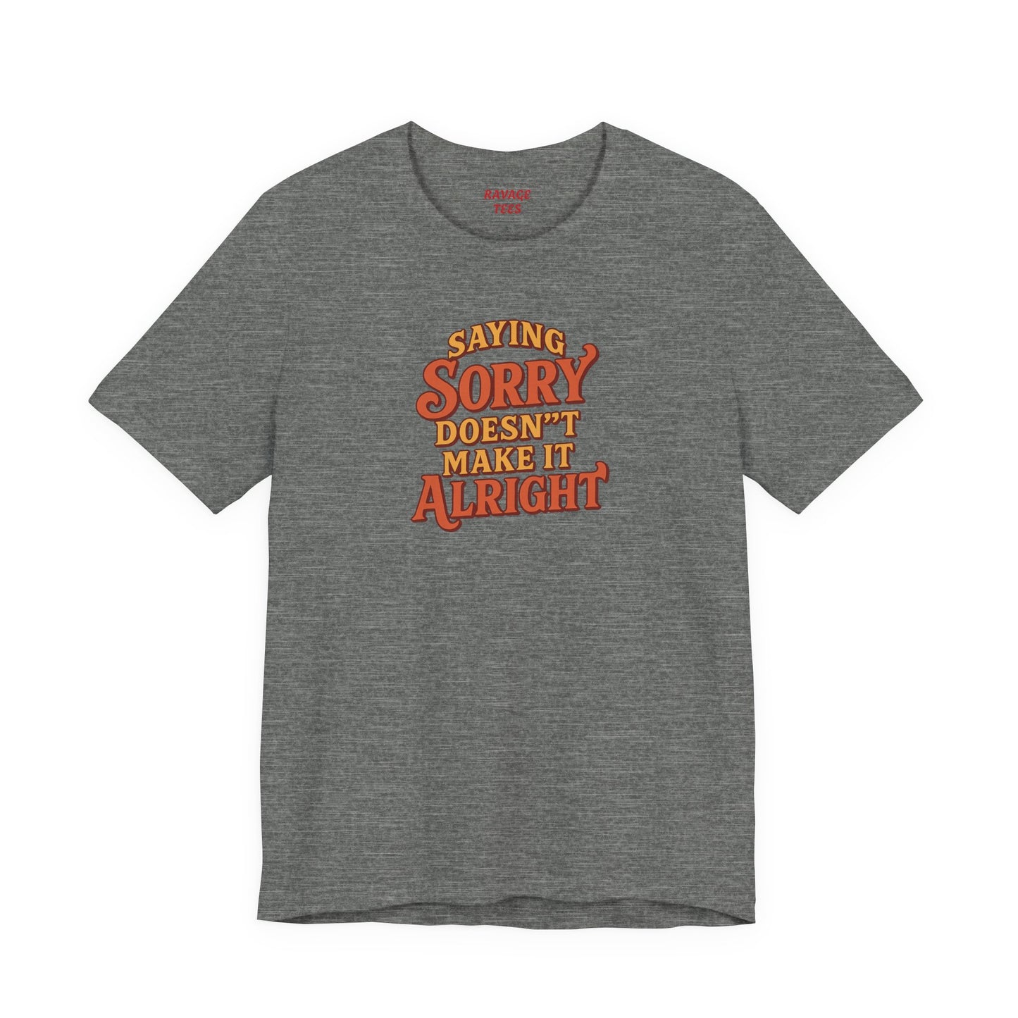 Saying Sorry Doesn’t Make It Alright Tee – Unisex Apology Shirt
