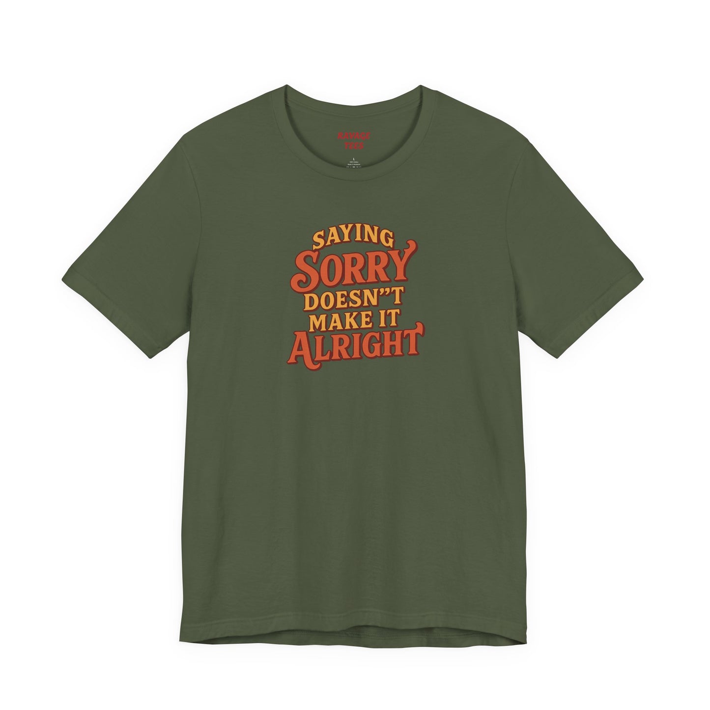 Saying Sorry Doesn’t Make It Alright Tee – Unisex Apology Shirt