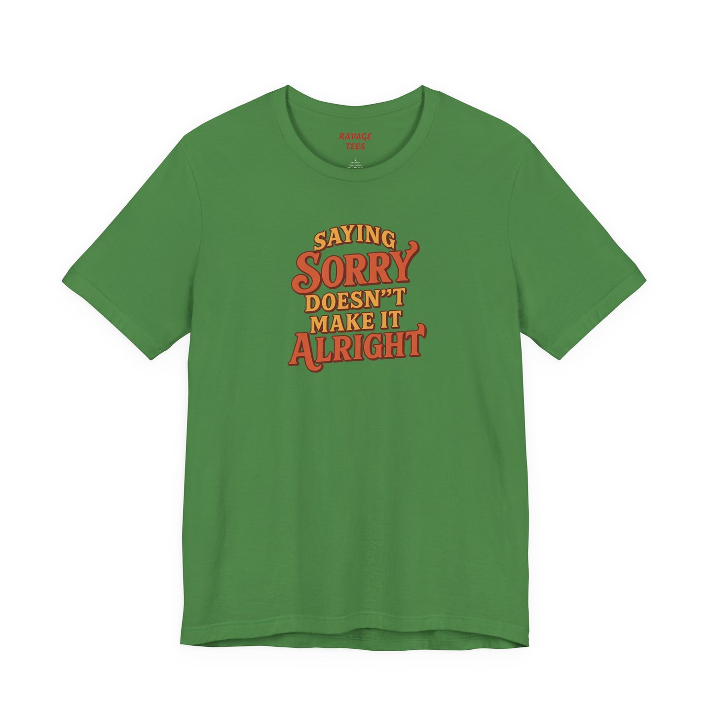 Saying Sorry Doesn’t Make It Alright Tee – Unisex Apology Shirt