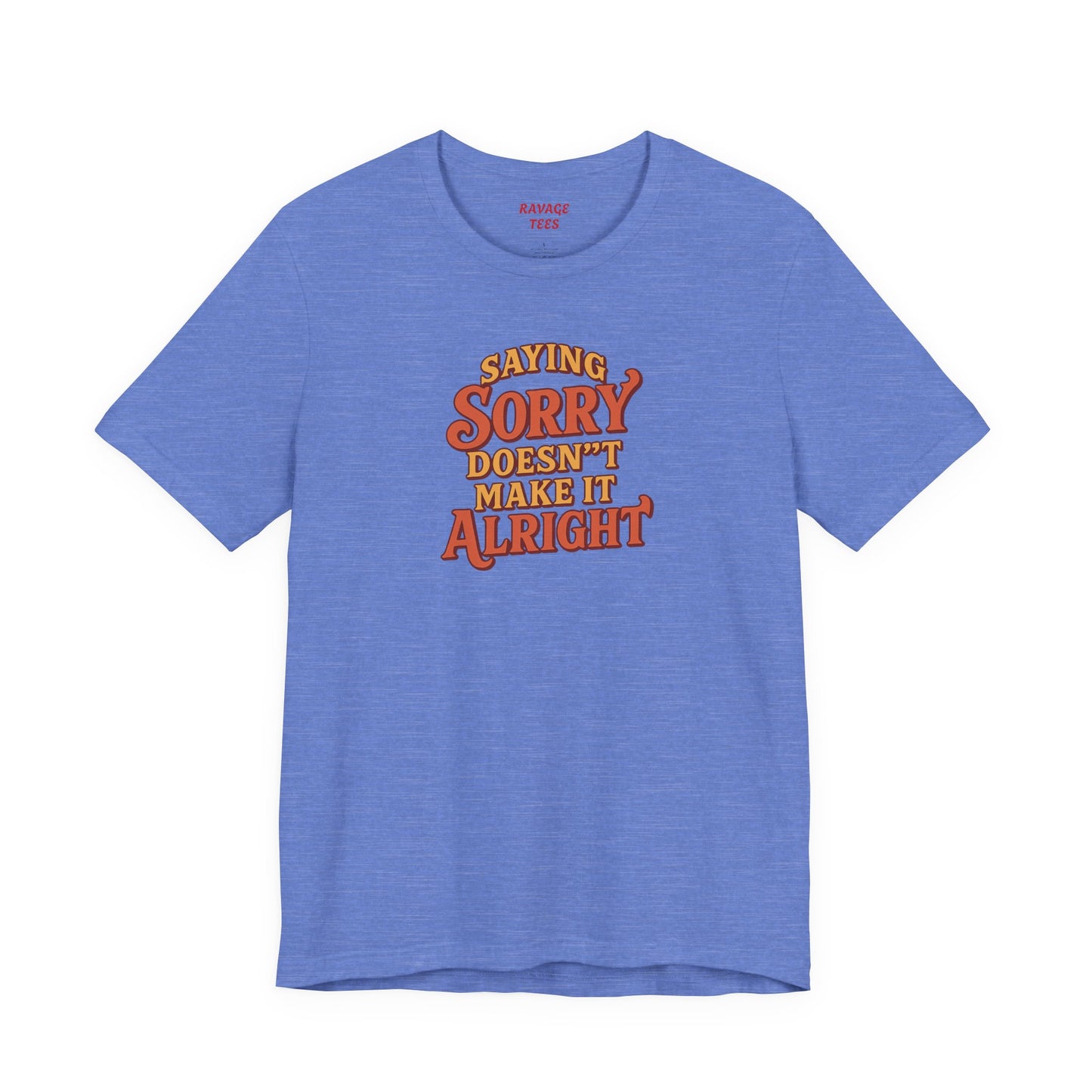 Saying Sorry Doesn’t Make It Alright Tee – Unisex Apology Shirt