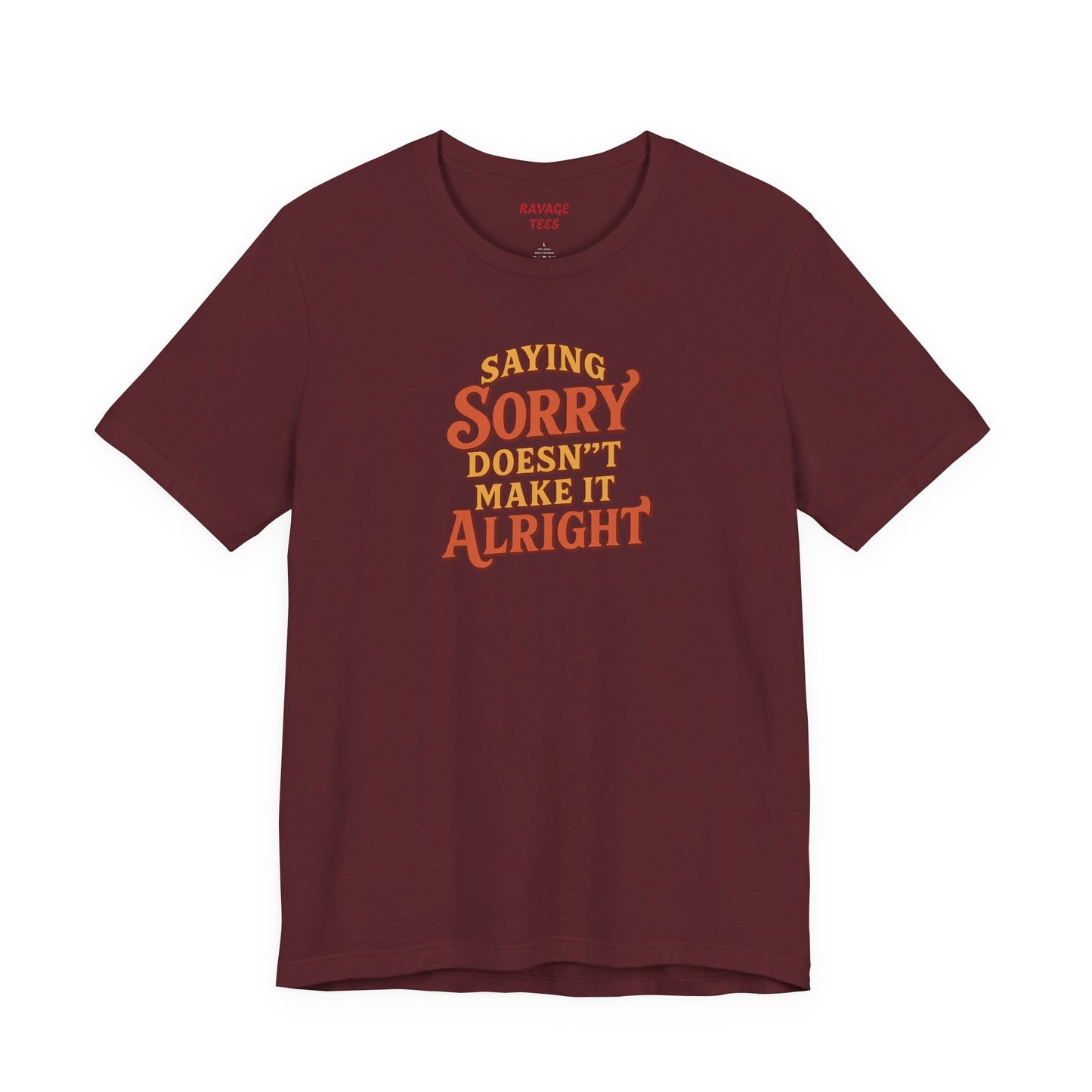 Saying Sorry Doesn’t Make It Alright Tee – Unisex Apology Shirt