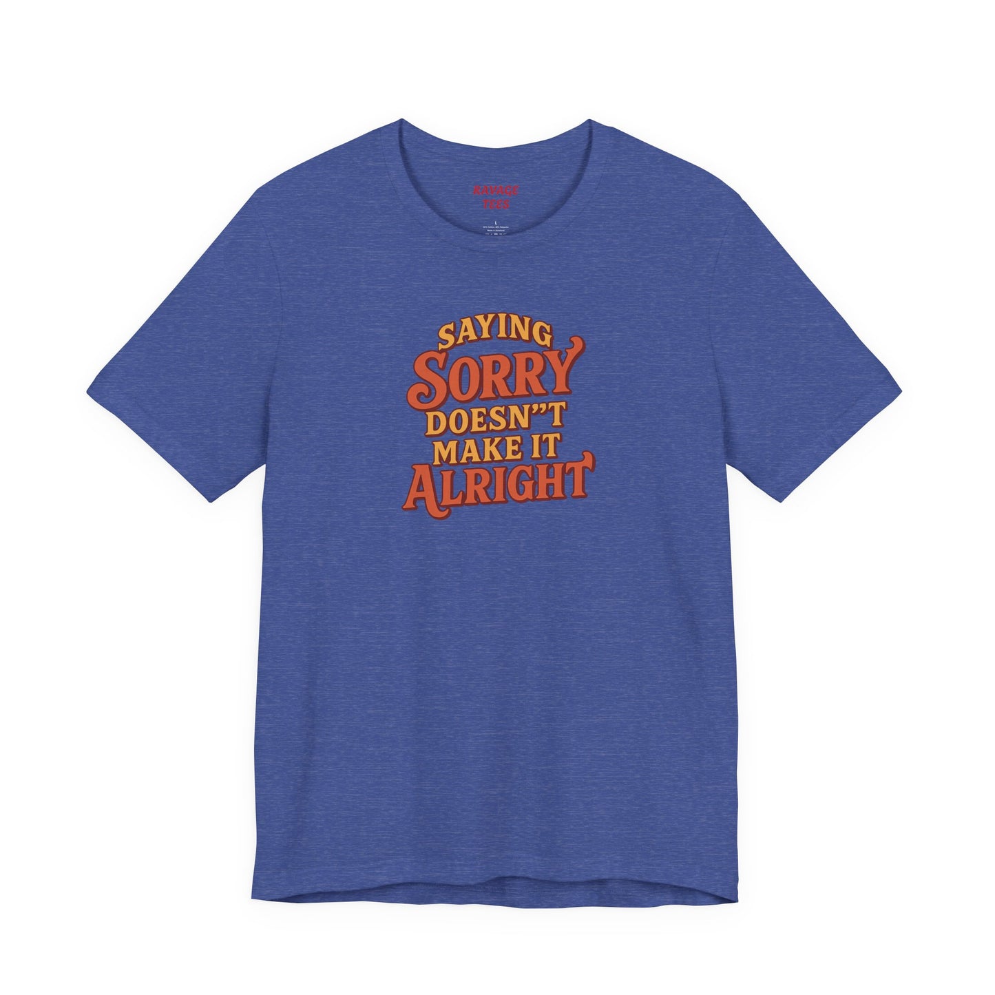 Saying Sorry Doesn’t Make It Alright Tee – Unisex Apology Shirt