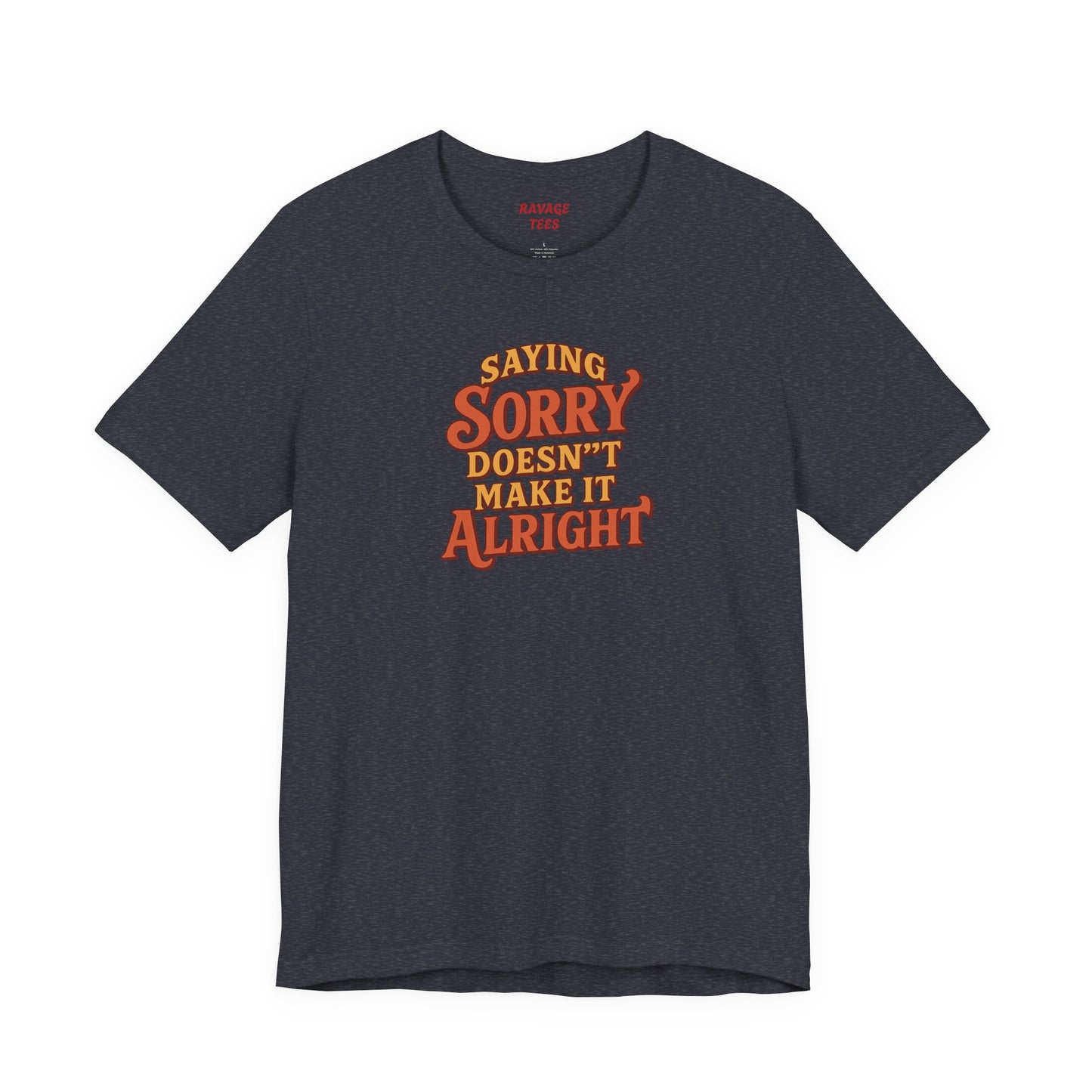 Saying Sorry Doesn’t Make It Alright Tee – Unisex Apology Shirt