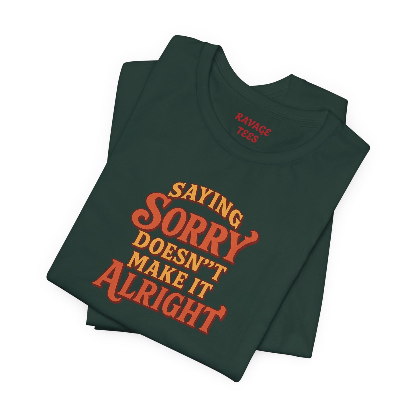 Saying Sorry Doesn’t Make It Alright Tee – Unisex Apology Shirt
