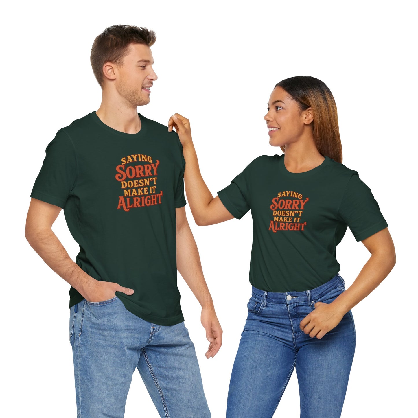 Saying Sorry Doesn’t Make It Alright Tee – Unisex Apology Shirt