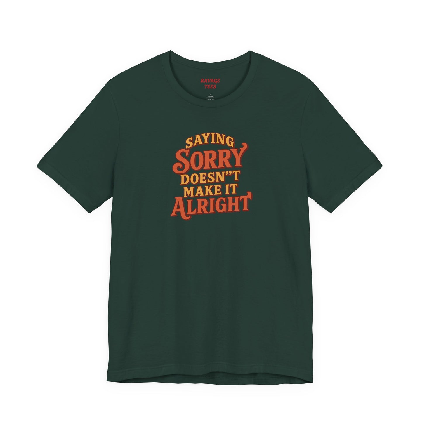 Saying Sorry Doesn’t Make It Alright Tee – Unisex Apology Shirt
