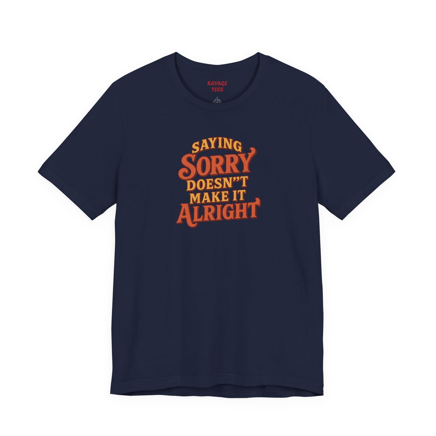 Saying Sorry Doesn’t Make It Alright Tee – Unisex Apology Shirt