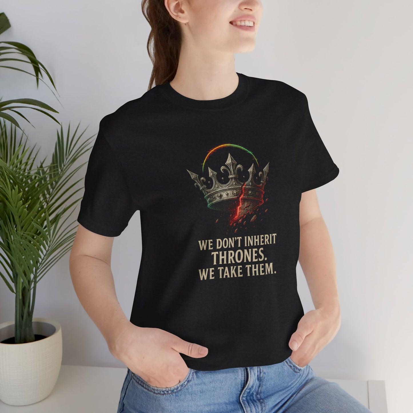WE DON'T INHERIT THRONES WE TAKE THEM - King's Command Short Sleeve Tee, Inspirational Shirt, Perfect for Birthdays, Gamers & Collectors, Unique Gift Idea, Statement Tee