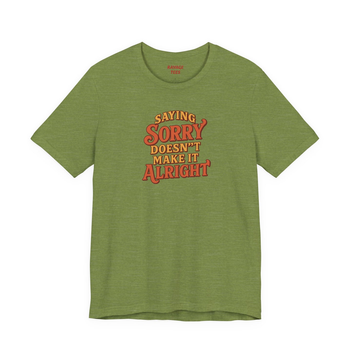 Saying Sorry Doesn’t Make It Alright Tee – Unisex Apology Shirt