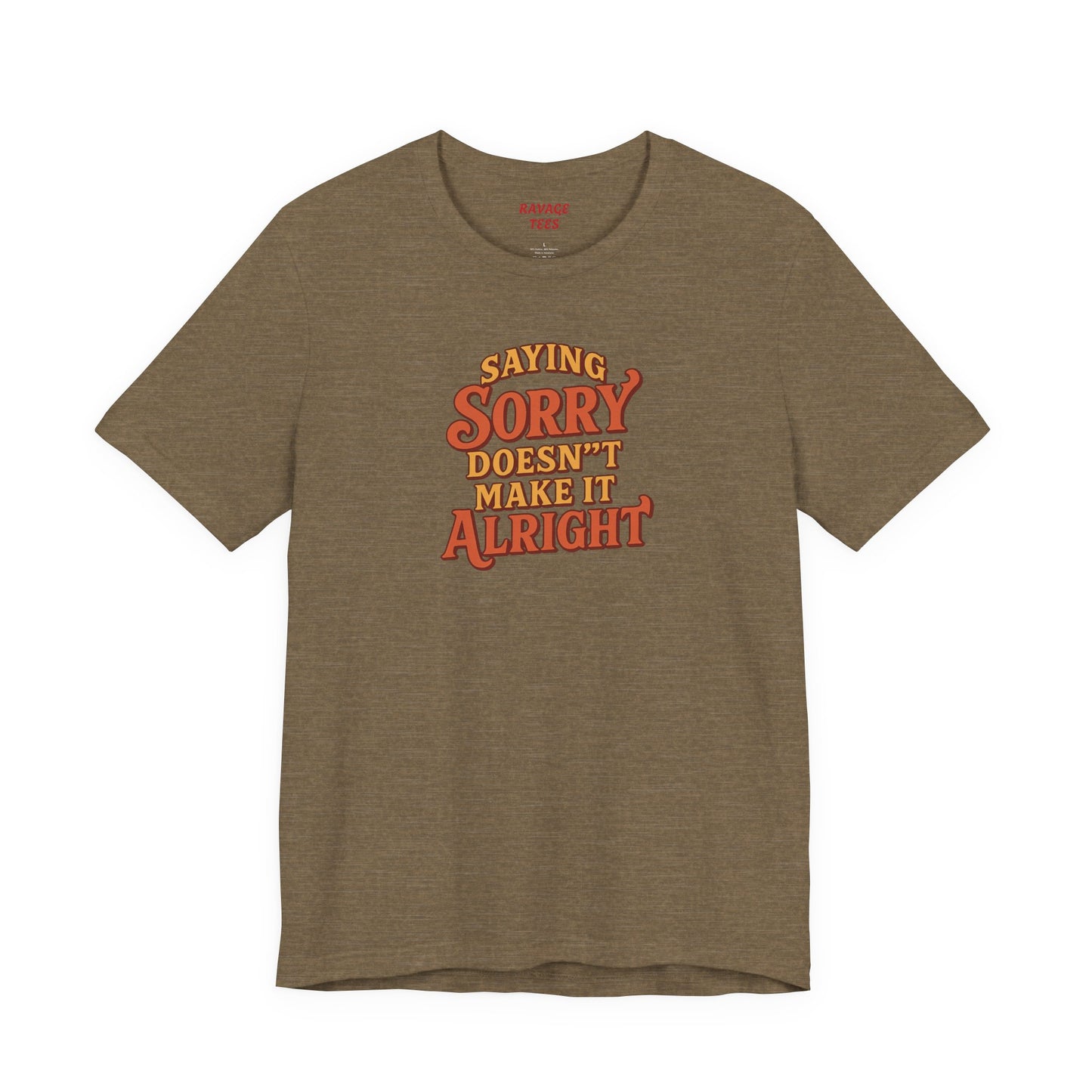 Saying Sorry Doesn’t Make It Alright Tee – Unisex Apology Shirt