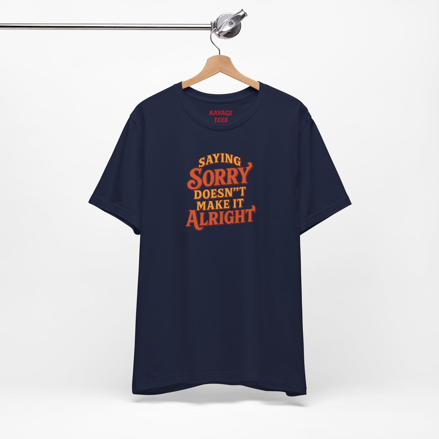 Saying Sorry Doesn’t Make It Alright Tee – Unisex Apology Shirt