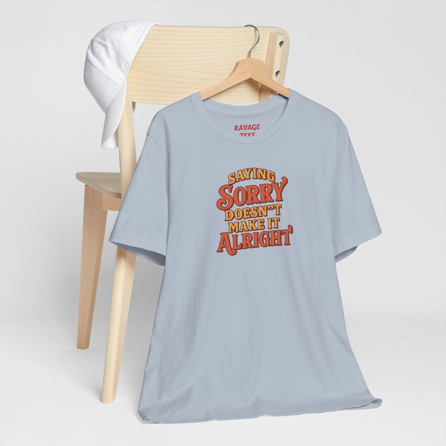 Saying Sorry Doesn’t Make It Alright Tee – Unisex Apology Shirt