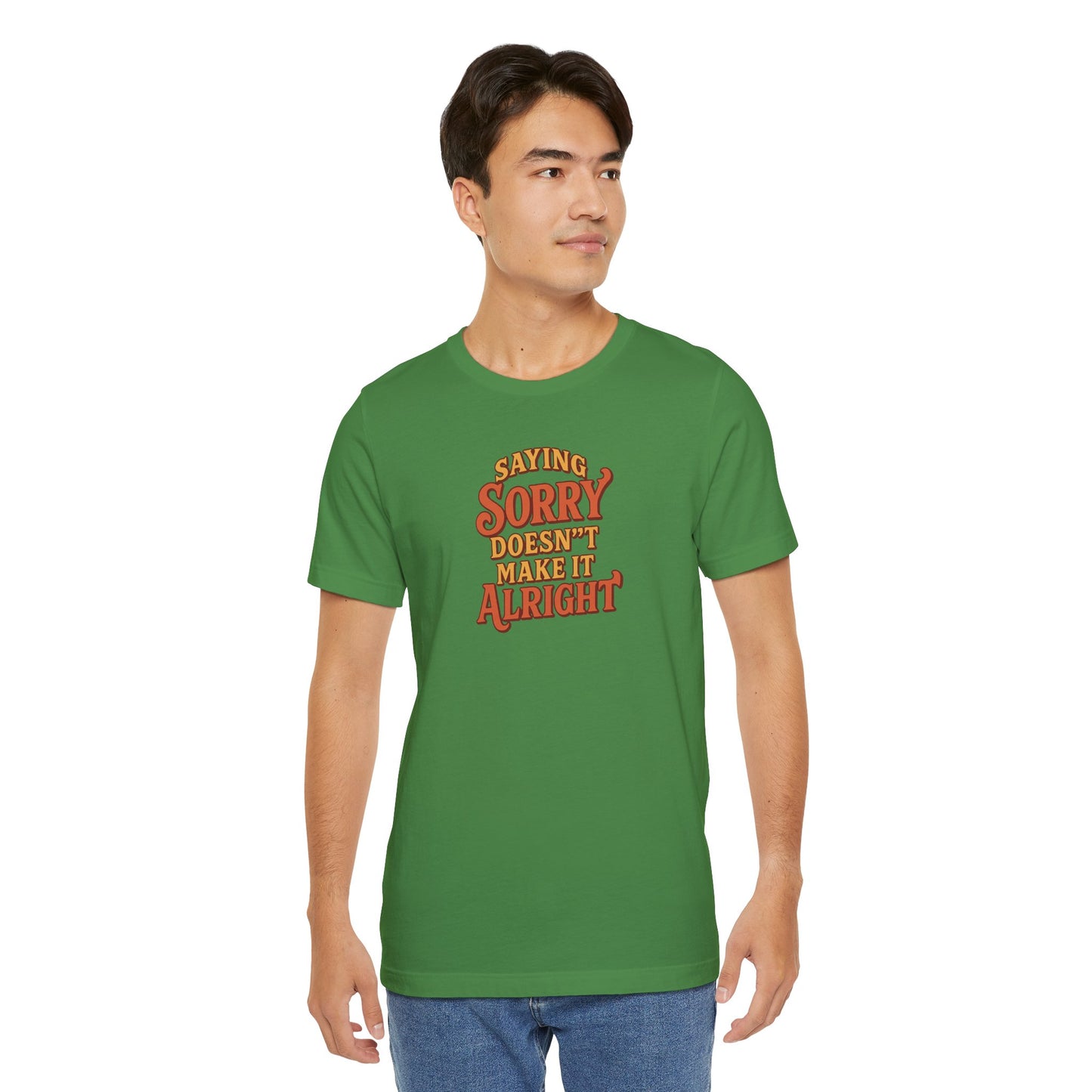 Saying Sorry Doesn’t Make It Alright Tee – Unisex Apology Shirt