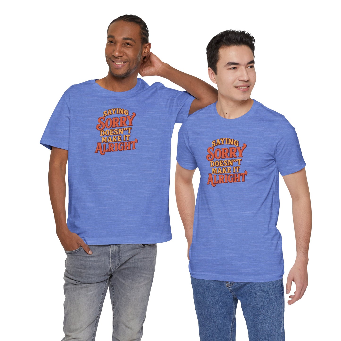 Saying Sorry Doesn’t Make It Alright Tee – Unisex Apology Shirt