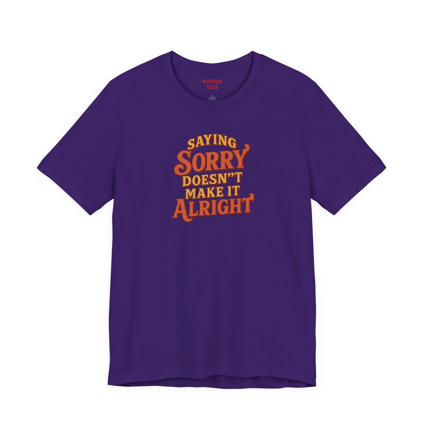 Saying Sorry Doesn’t Make It Alright Tee – Unisex Apology Shirt