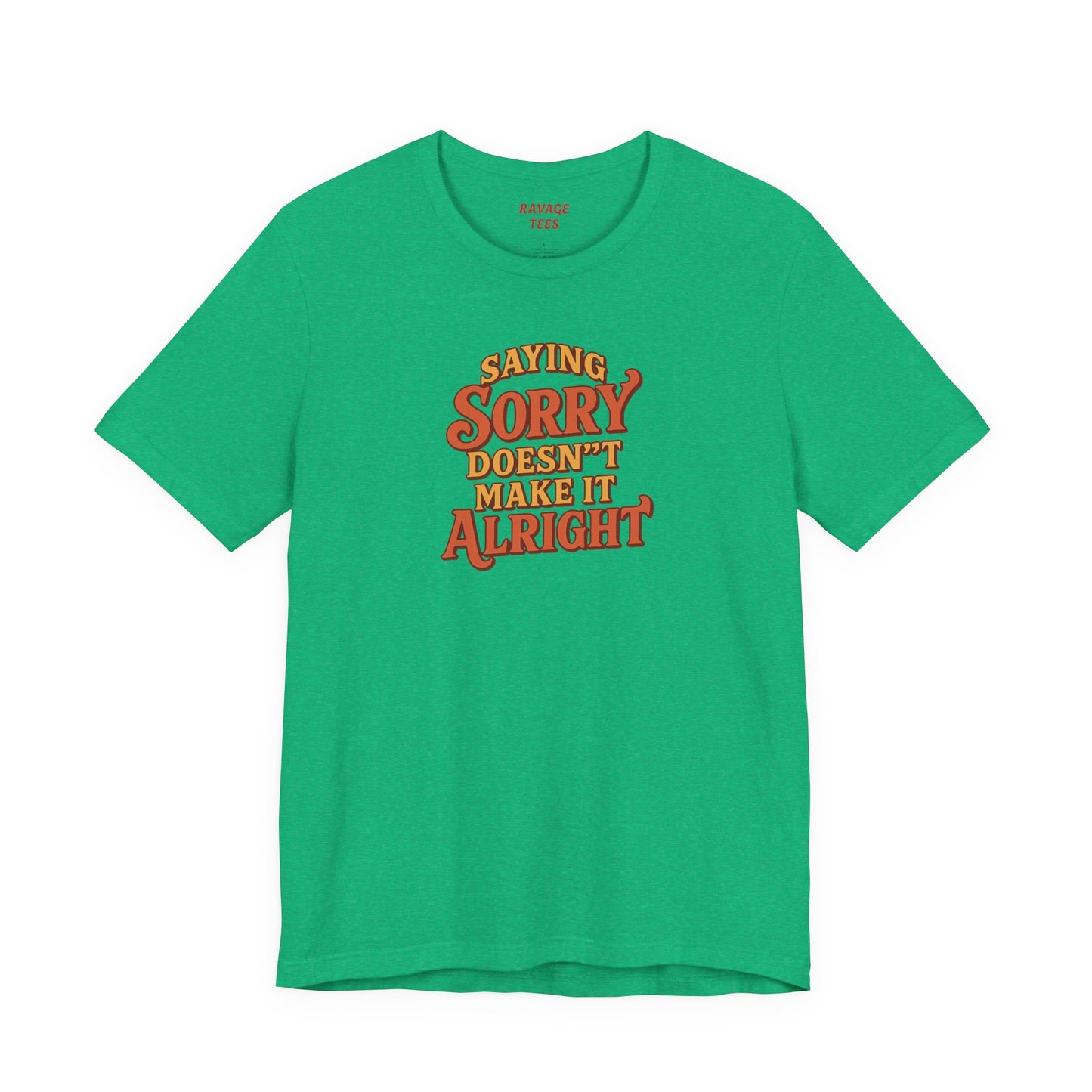 Saying Sorry Doesn’t Make It Alright Tee – Unisex Apology Shirt