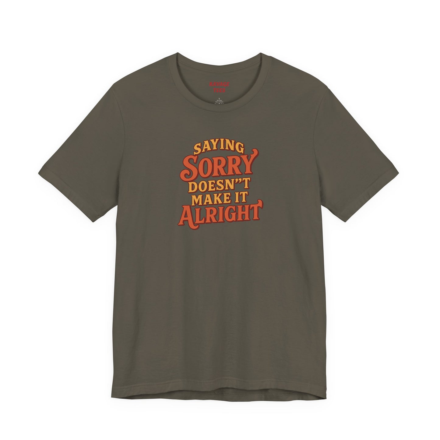 Saying Sorry Doesn’t Make It Alright Tee – Unisex Apology Shirt