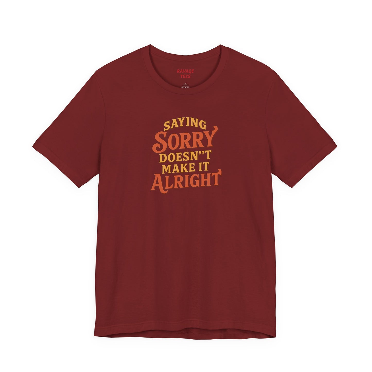 Saying Sorry Doesn’t Make It Alright Tee – Unisex Apology Shirt