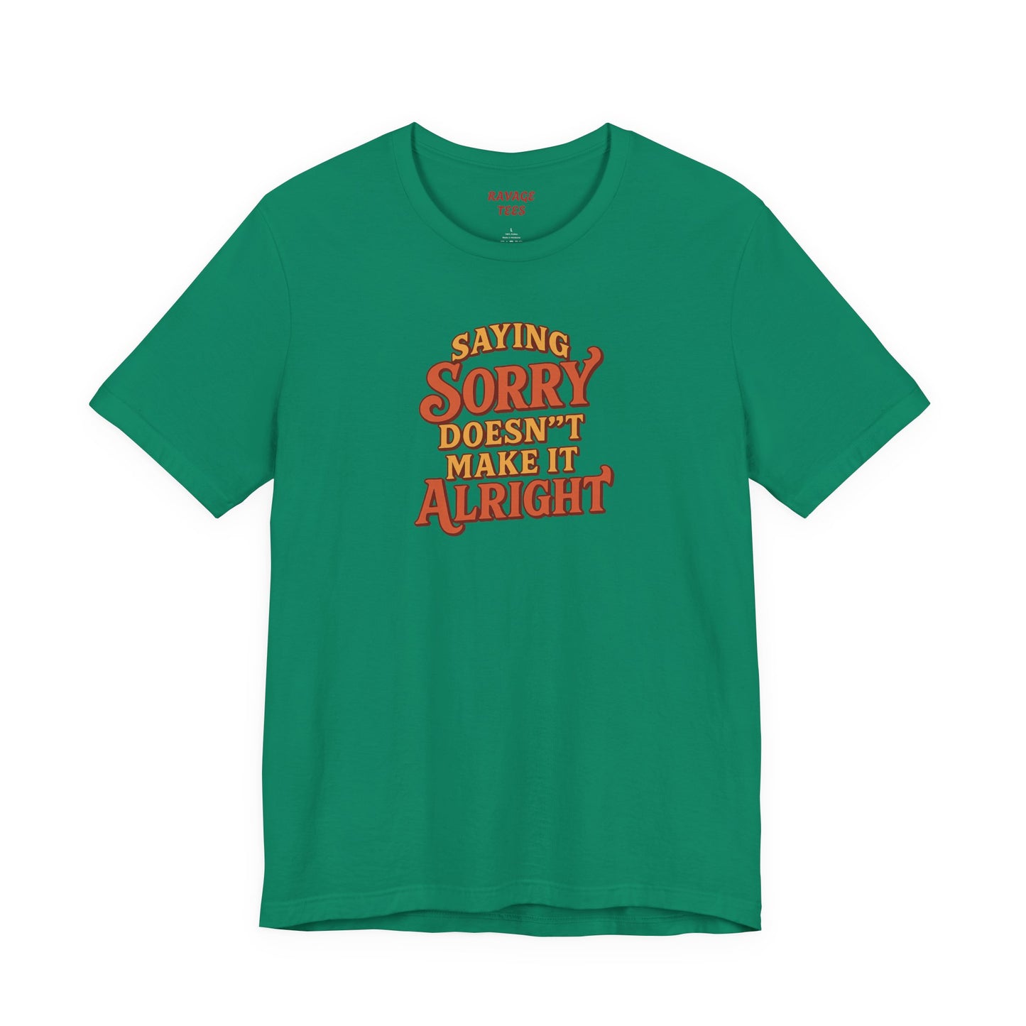 Saying Sorry Doesn’t Make It Alright Tee – Unisex Apology Shirt