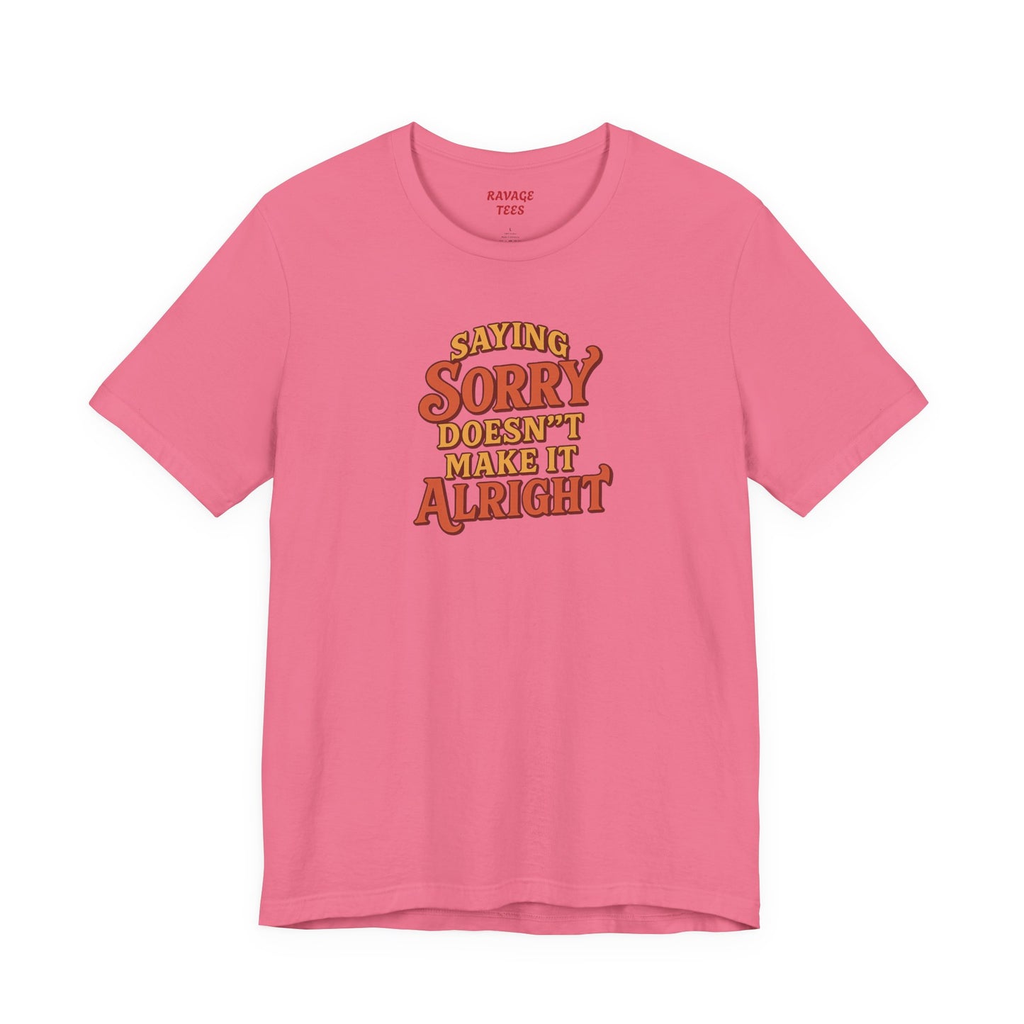 Saying Sorry Doesn’t Make It Alright Tee – Unisex Apology Shirt