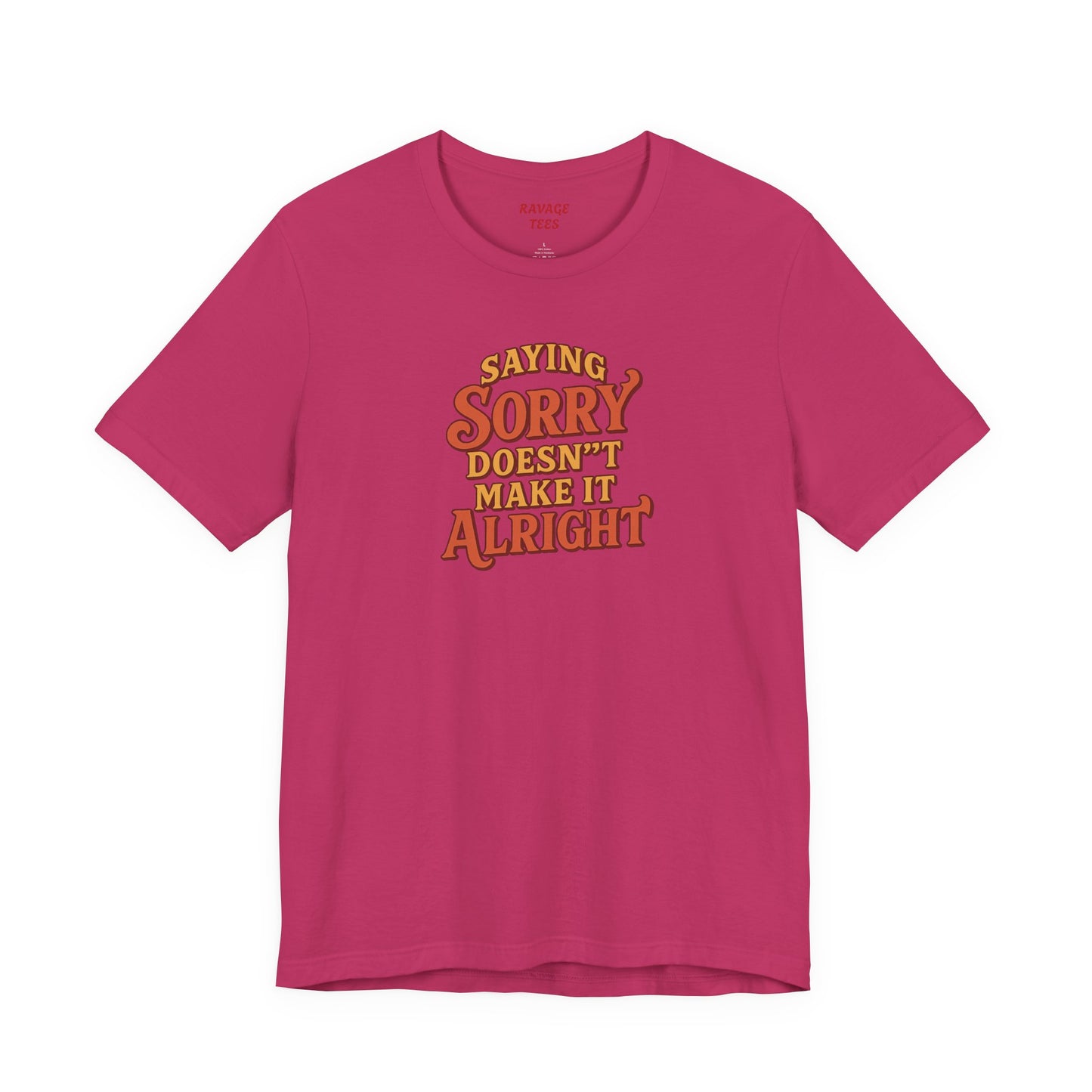 Saying Sorry Doesn’t Make It Alright Tee – Unisex Apology Shirt