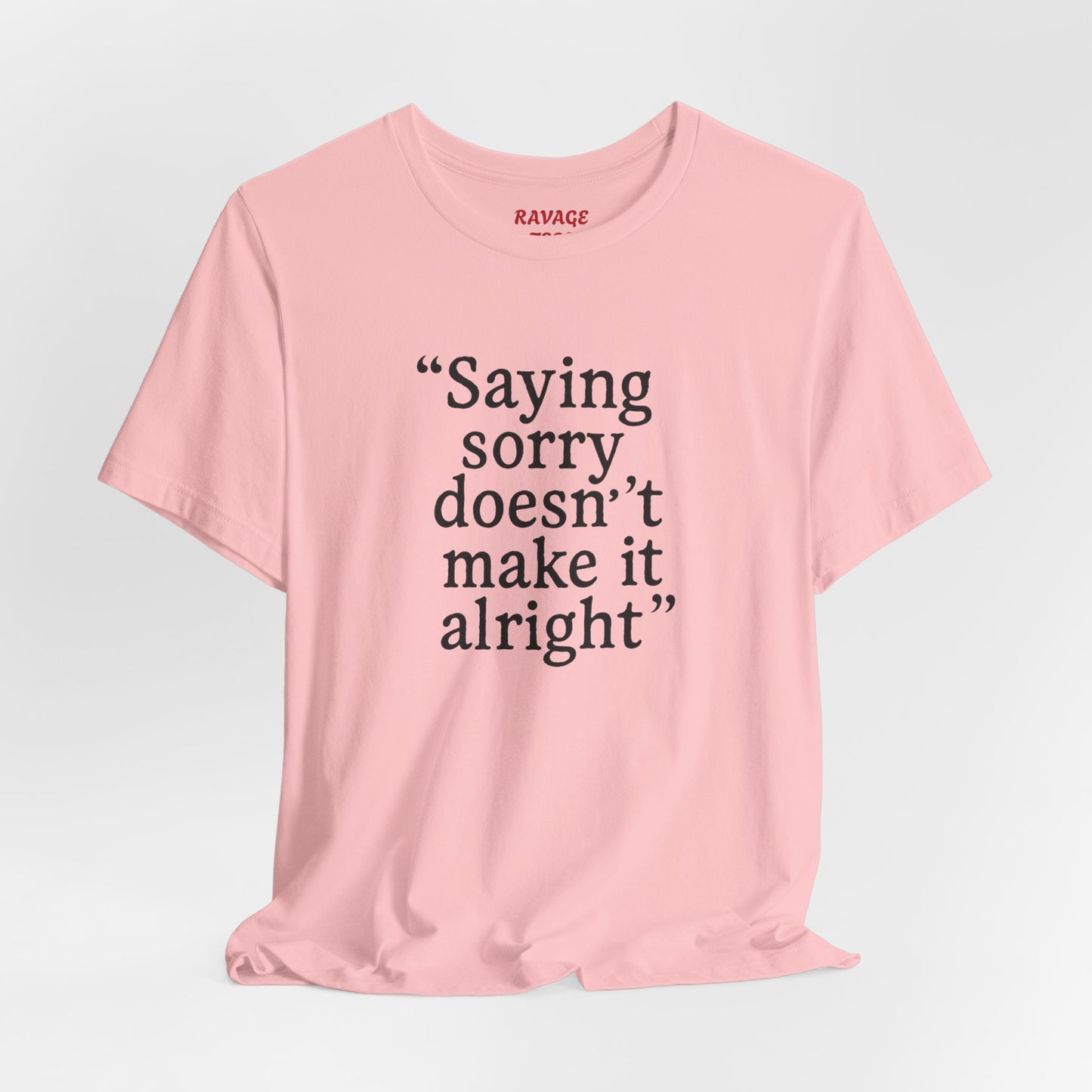 Saying Sorry Doesn't Make It Right Tee