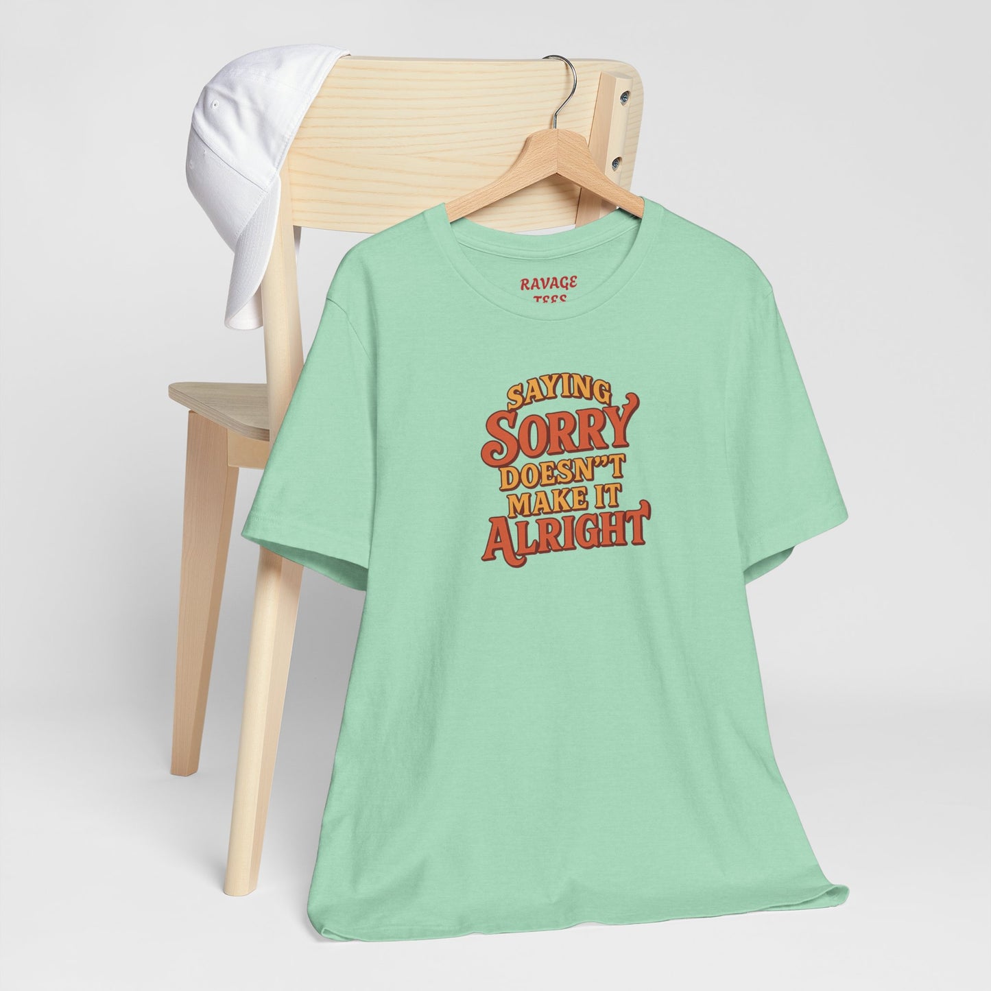 Saying Sorry Doesn’t Make It Alright Tee – Unisex Apology Shirt
