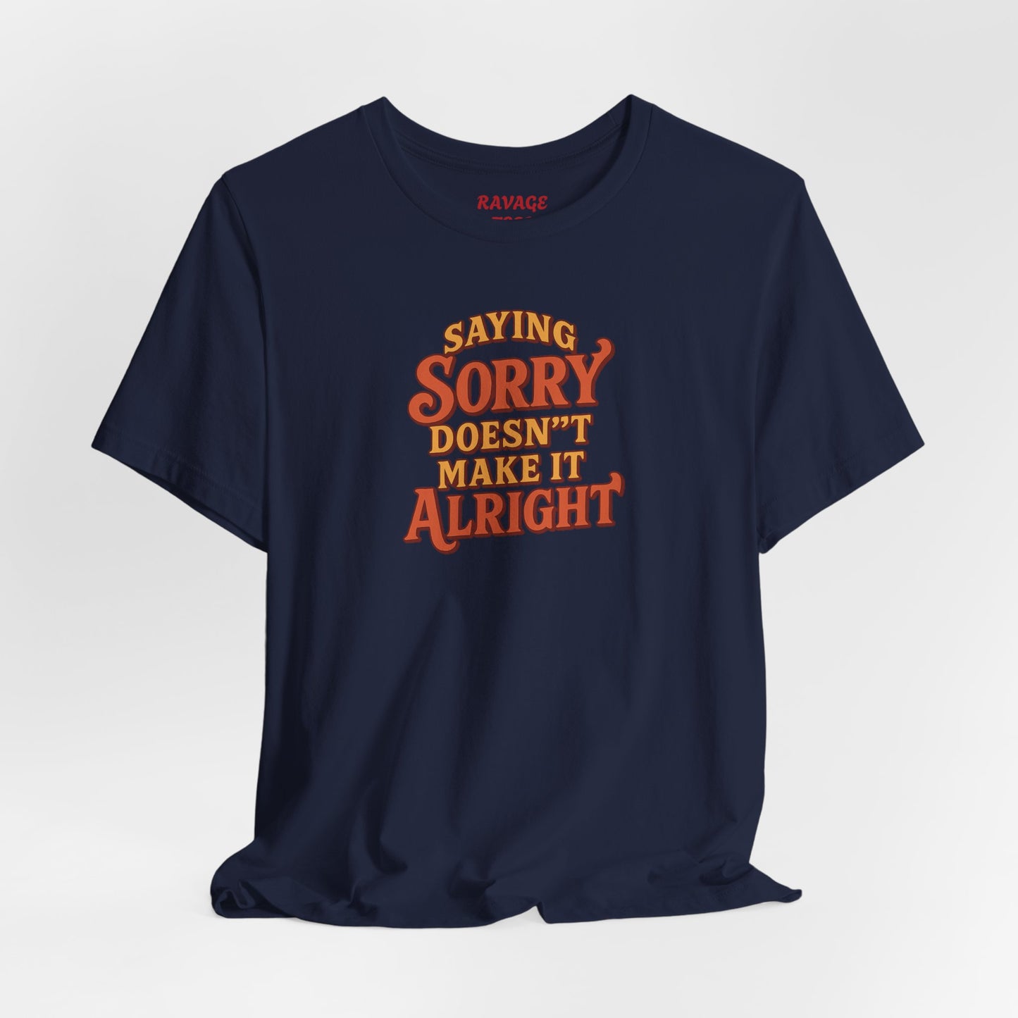 Saying Sorry Doesn’t Make It Alright Tee – Unisex Apology Shirt