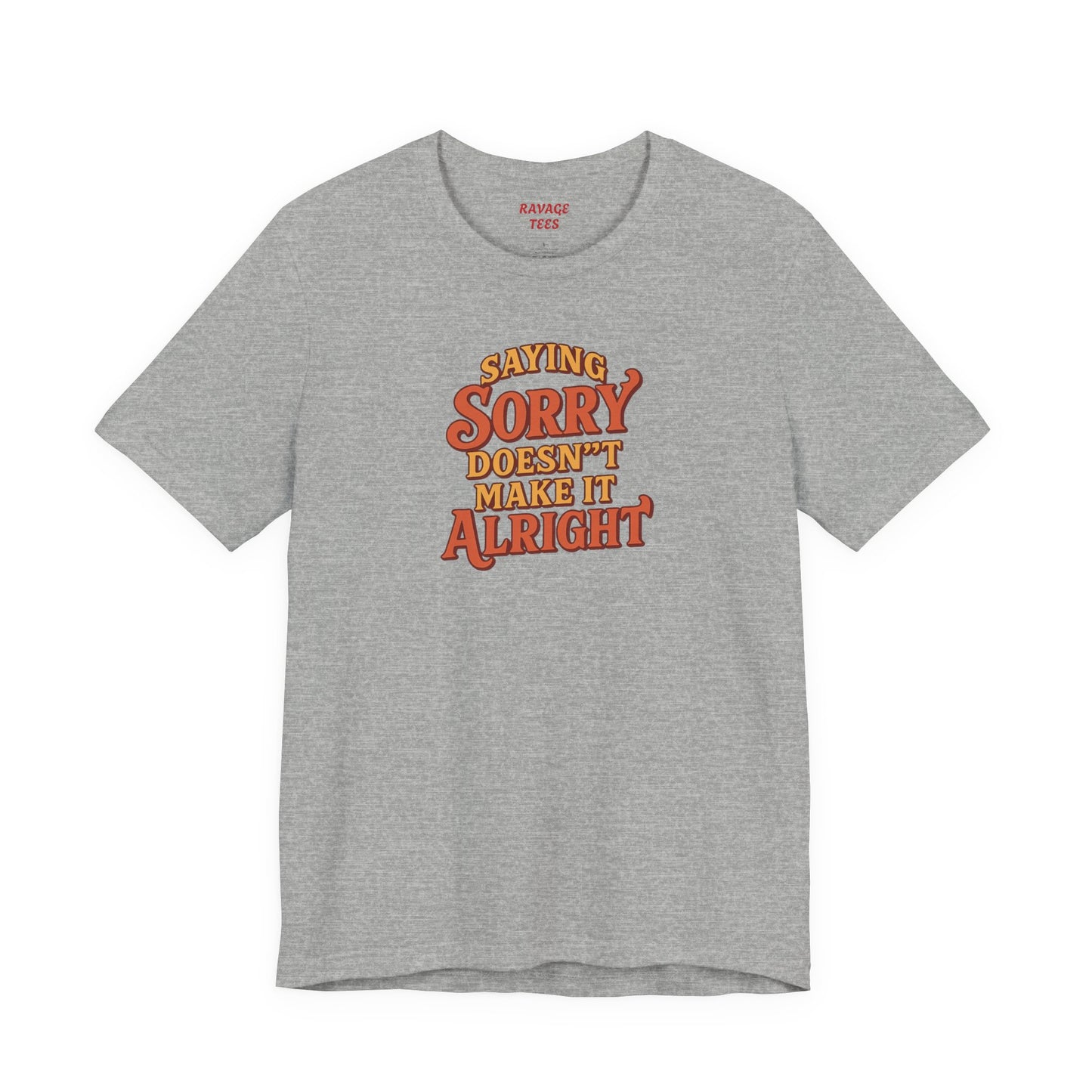 Saying Sorry Doesn’t Make It Alright Tee – Unisex Apology Shirt