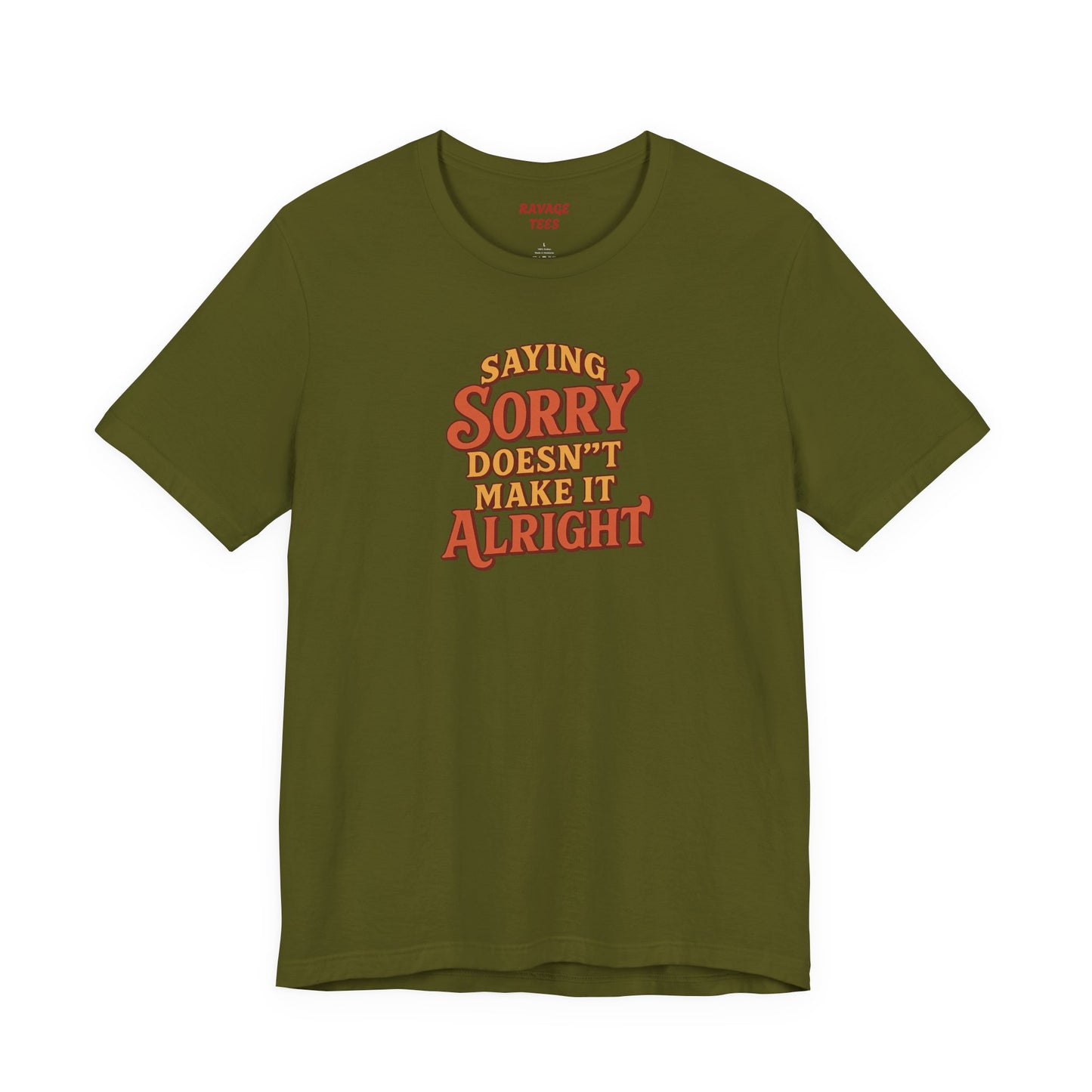 Saying Sorry Doesn’t Make It Alright Tee – Unisex Apology Shirt