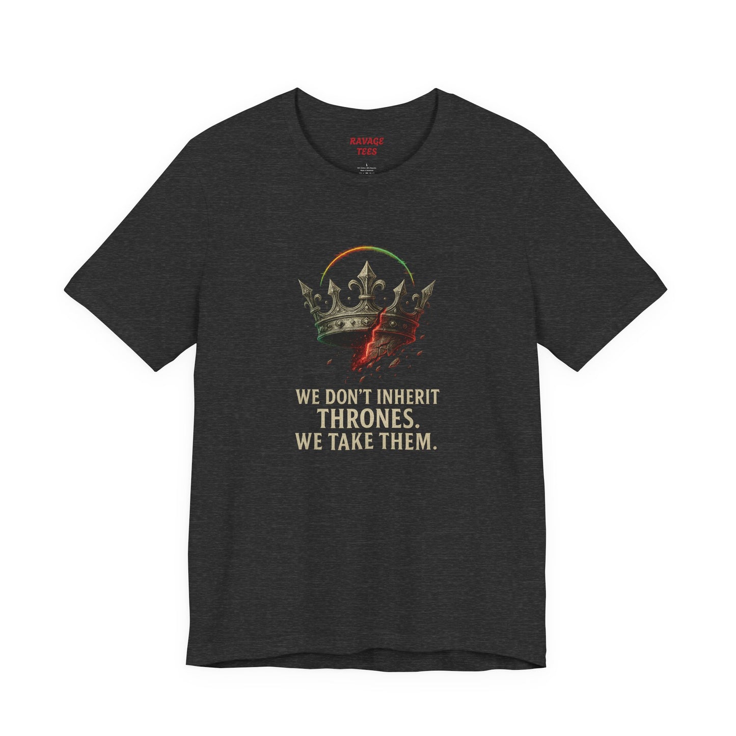 WE DON'T INHERIT THRONES WE TAKE THEM - King's Command Short Sleeve Tee, Inspirational Shirt, Perfect for Birthdays, Gamers & Collectors, Unique Gift Idea, Statement Tee