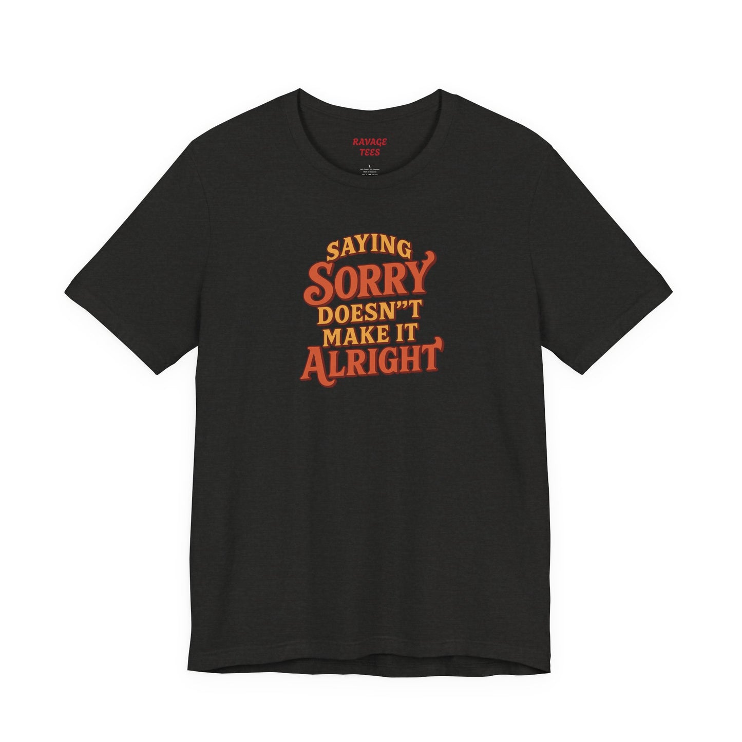 Saying Sorry Doesn’t Make It Alright Tee – Unisex Apology Shirt