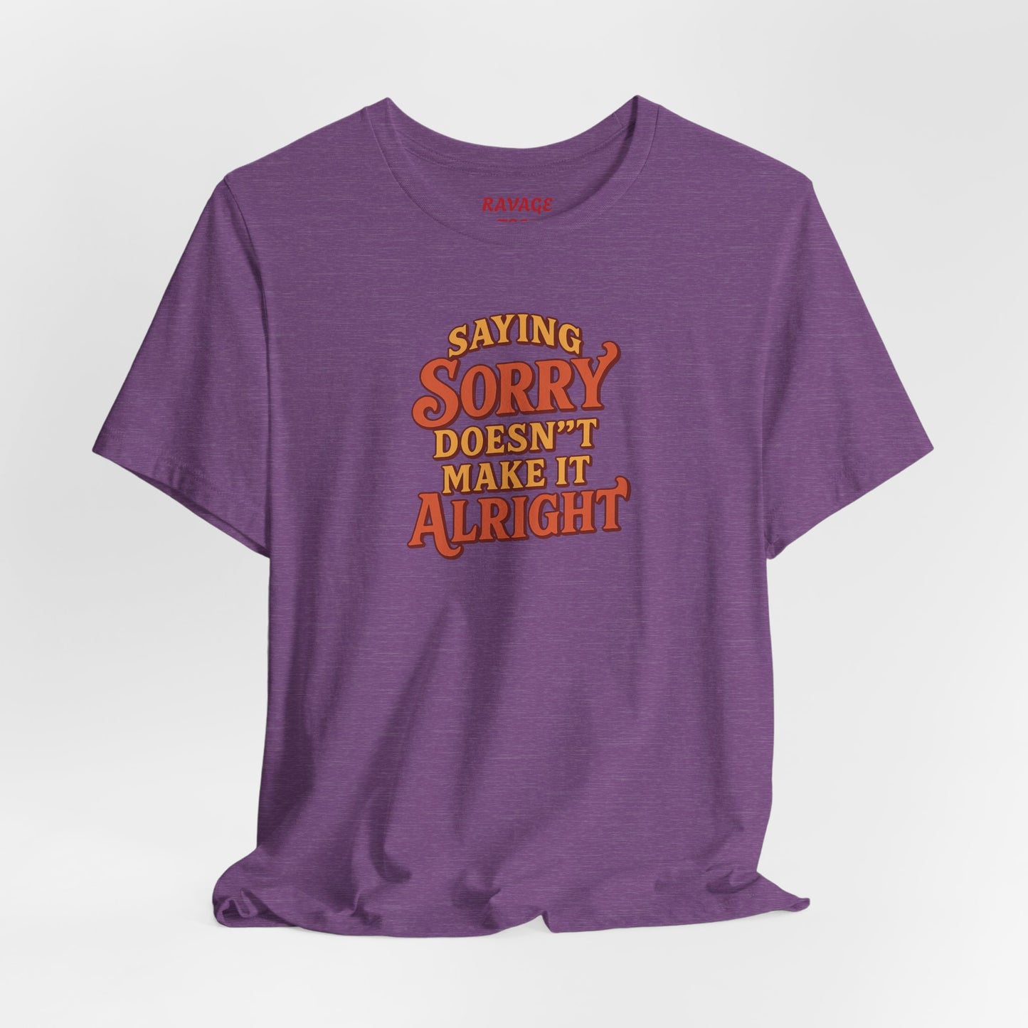 Saying Sorry Doesn’t Make It Alright Tee