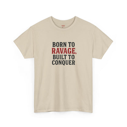 Born to Ravage, Built to Conquer Tee