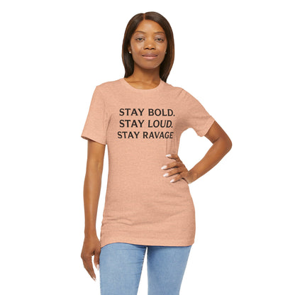 Stay Bold Stay Loud Stay Ravage T-Shirt