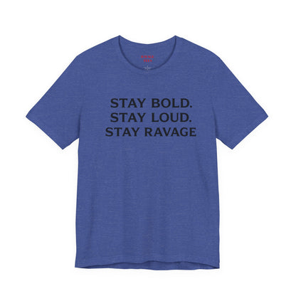 Stay Bold Stay Loud Stay Ravage T-Shirt
