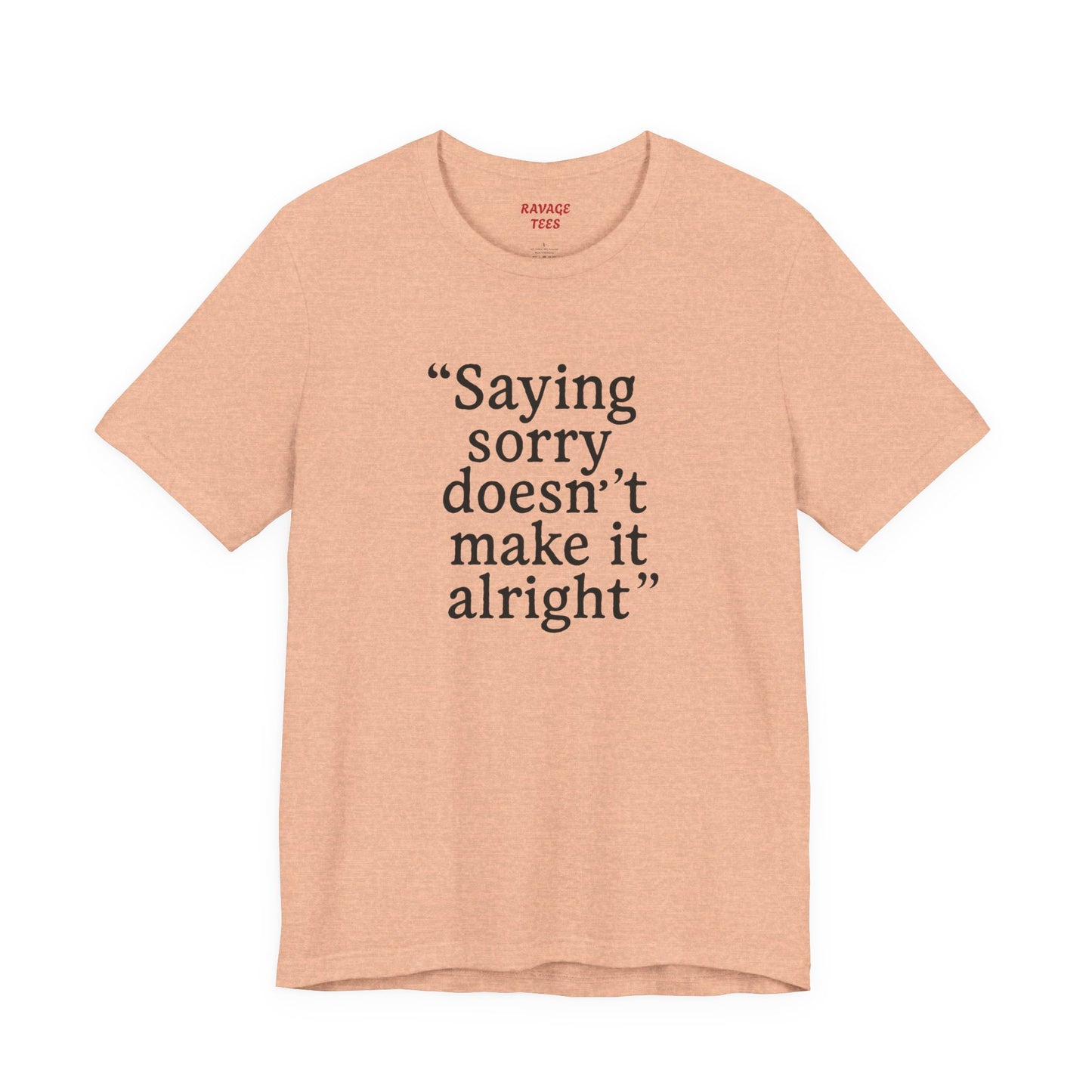 Saying Sorry Doesn't Make It Right Tee