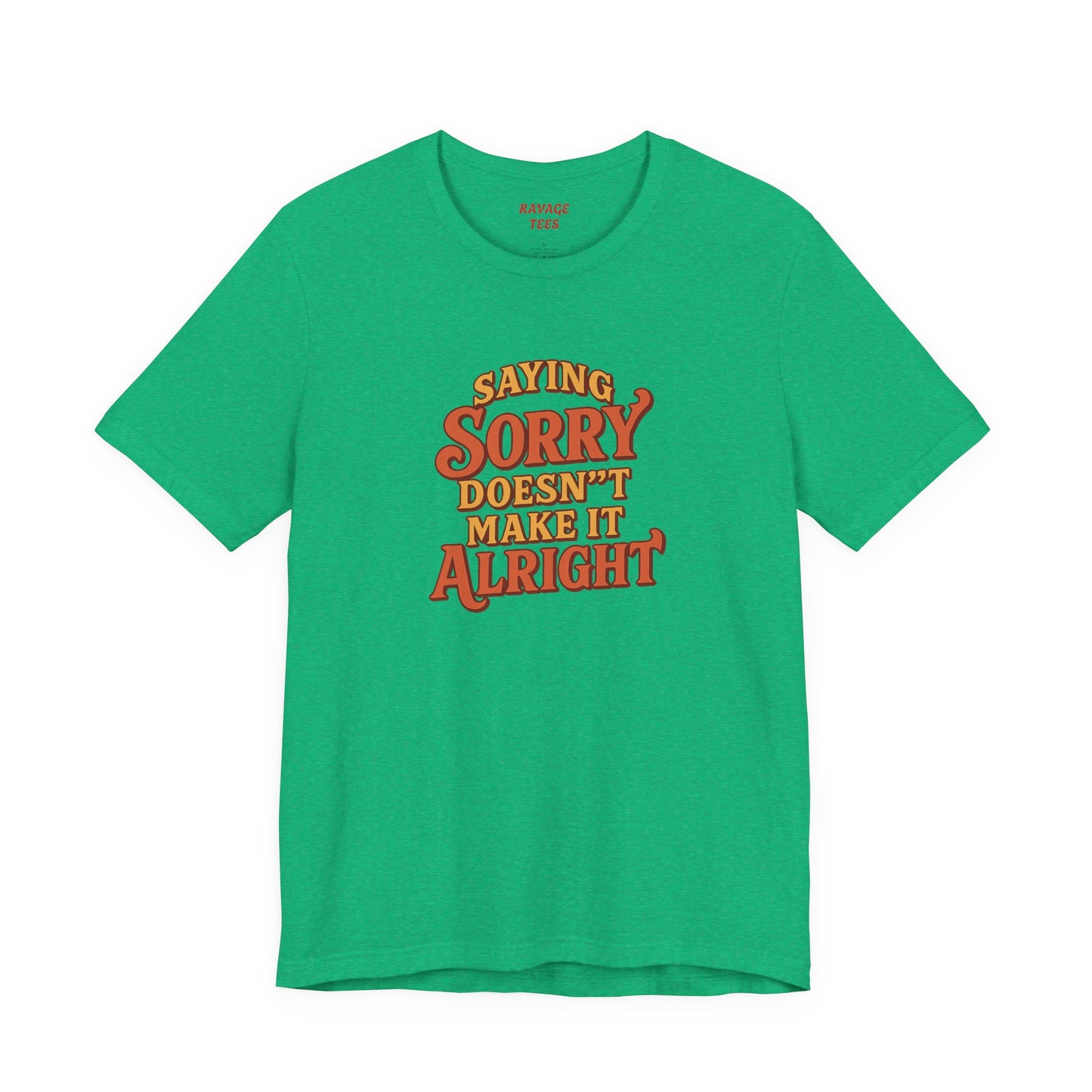 Saying Sorry Doesn’t Make It Alright Tee – Unisex Apology Shirt