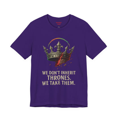 WE DON'T INHERIT THRONES WE TAKE THEM
