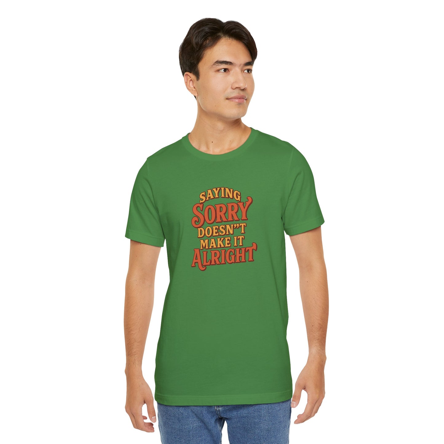 Saying Sorry Doesn’t Make It Alright Tee – Unisex Apology Shirt