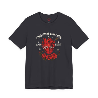 Find What You Love and Let It Kill You  Tee