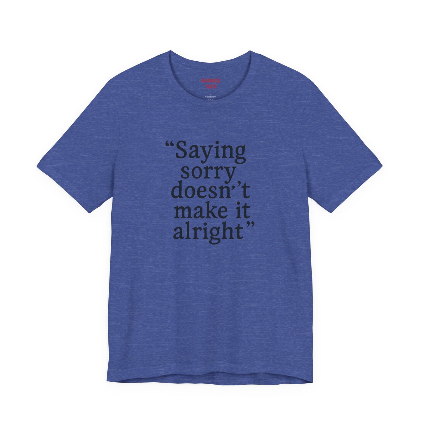 Saying Sorry Doesn't Make It Right Tee
