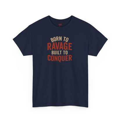 Born to Ravage, Built to Conquer Tee