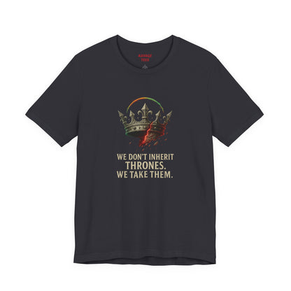 WE DON'T INHERIT THRONES WE TAKE THEM - King's Command Short Sleeve Tee, Inspirational Shirt, Perfect for Birthdays, Gamers & Collectors, Unique Gift Idea, Statement Tee