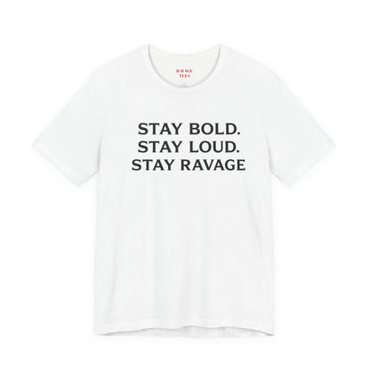 Stay Bold Stay Loud Stay Ravage T-Shirt