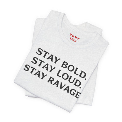 Stay Bold Stay Loud Stay Ravage T-Shirt
