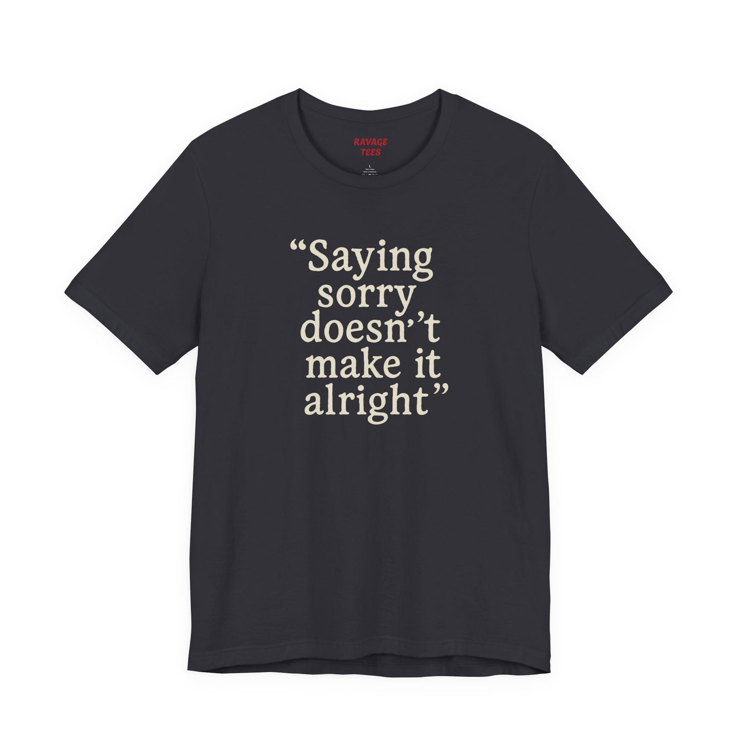 Saying Sorry Doesn't Make It Alright Tee
