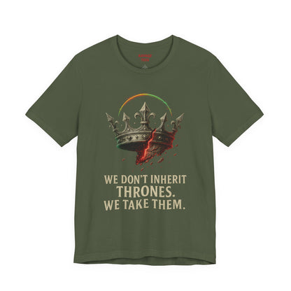 WE DON'T INHERIT THRONES WE TAKE THEM
